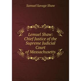 

Книга Lemuel Shaw: Chief Justice of the Supreme Judicial Court of Massachusetts