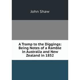 

Книга A Tramp to the Diggings: Being Notes of a Ramble in Australia and New Zealand in 1852
