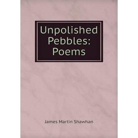 

Книга Unpolished Pebbles: Poems