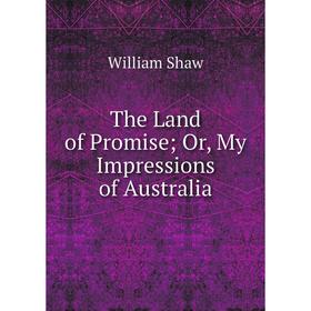 

Книга The Land of Promise; Or, My Impressions of Australia