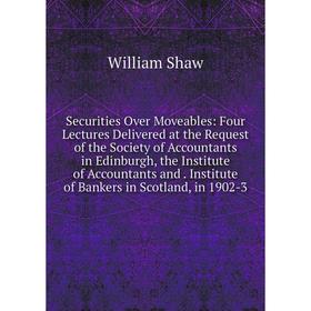 

Книга Securities Over Moveables: Four Lectures Delivered at the Request of the Society of Accountants in Edinburgh, the Institute of Accountants and.