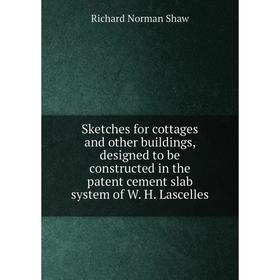 

Книга Sketches for cottages and other buildings, designed to be constructed in the patent cement slab system of W. H. Lascelles