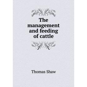 

Книга The management and feeding of cattle