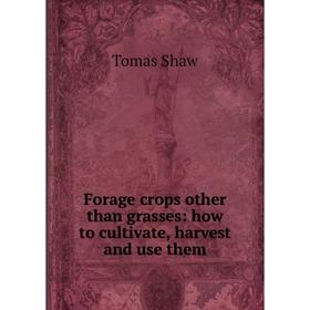 

Книга Forage crops other than grasses: how to cultivate, harvest and use them