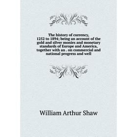 

Книга The history of currency, 1252 to 1894; being an account of the gold and silver monies and monetary standards of Europe and America, together wit