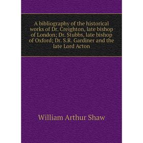 

Книга A bibliography of the historical works of Dr. Creighton, late bishop of London; Dr. Stubbs, late bishop of Oxford; Dr. S.R. Gardiner and the lat