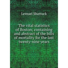 

Книга The vital statistics of Boston; containing and abstract of the bills of mortality for the last twenty-nine years