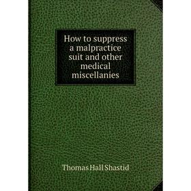 

Книга How to suppress a malpractice suit and other medical miscellanies