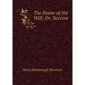

Книга The Power of the Will; Or, Success