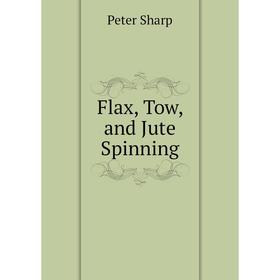 

Книга Flax, Tow, and Jute Spinning