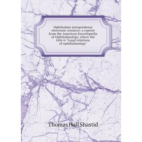 

Книга Ophthalmic jurisprudence electronic resource: a reprint from the American Encyclopedia of Ophthalmology, where the title is Legal relations of o