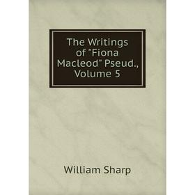 

Книга The Writings of Fiona Macleod Pseud., Volume 5