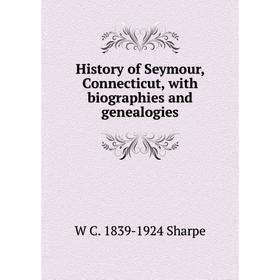

Книга History of Seymour, Connecticut, with biographies and genealogies