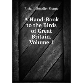 

Книга A Hand-Book to the Birds of Great Britain, Volume 1