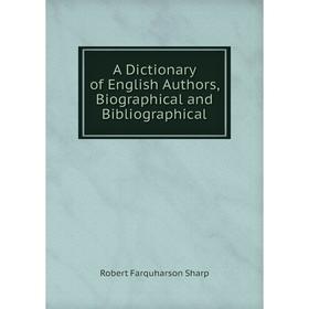 

Книга A Dictionary of English Authors, Biographical and Bibliographical