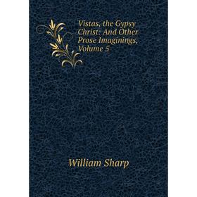 

Книга Vistas, the Gypsy Christ: And Other Prose Imaginings, Volume 5