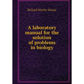 

Книга A laboratory manual for the solution of problems in biology