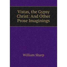 

Книга Vistas, the Gypsy Christ: And Other Prose Imaginings