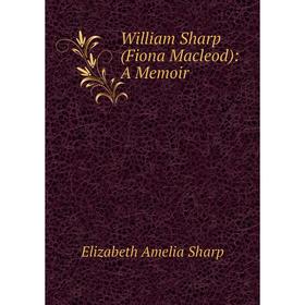 

Книга William Sharp (Fiona Macleod): A Memoir
