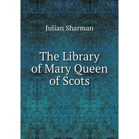 

Книга The Library of Mary Queen of Scots