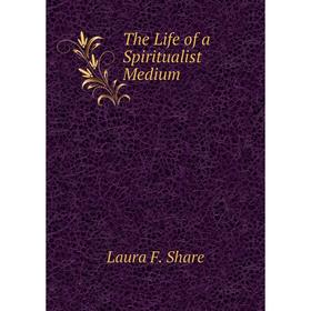 

Книга The Life of a Spiritualist Medium