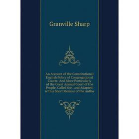 

Книга An Account of the Constitutional English Policy of Congregational Courts: And More Particularly of the Great Annual Court of the People, Called