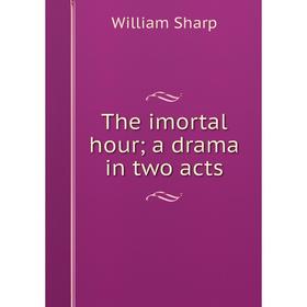 

Книга The imortal hour; a drama in two acts