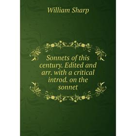 

Книга Sonnets of this century. Edited and arr. with a critical introd. on the sonnet