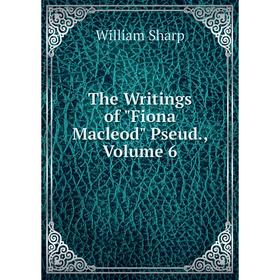

Книга The Writings of Fiona Macleod Pseud., Volume 6