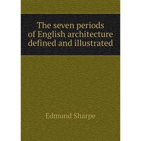 

Книга The seven periods of English architecture defined and illustrated