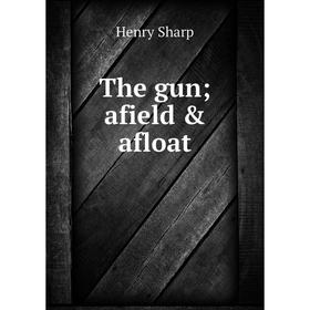 

Книга The gun; afield & afloat