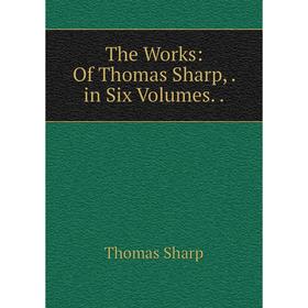 

Книга The Works: Of Thomas Sharp,. in Six Volumes..