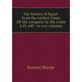 

Книга The history of Egypt: from the earliest times till the conquest by the Arabs A.D. 640: in two volumes