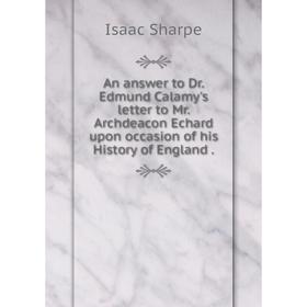 

Книга An answer to Dr. Edmund Calamy's letter to Mr. Archdeacon Echard upon occasion of his History of England.