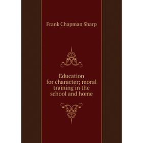 

Книга Education for character; moral training in the school and home