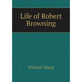 

Книга Life of Robert Browning