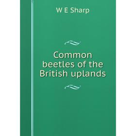 

Книга Common beetles of the British uplands