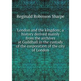 

Книга London and the kingdom; a history derived mainly from the archives at Guildhall in the custody of the corporation of the city of London