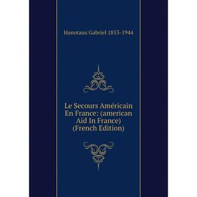 

Книга Le Secours Américain En France: (american Aid In France)