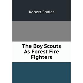 

Книга The Boy Scouts As Forest Fire Fighters