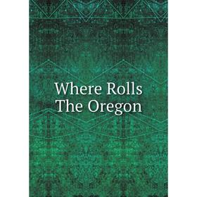

Книга Where Rolls The Oregon
