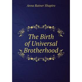 

Книга The Birth of Universal Brotherhood