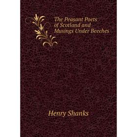 

Книга The Peasant Poets of Scotland and Musings Under Beeches