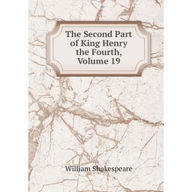 

Книга The Second Part of King Henry the Fourth, Volume 19