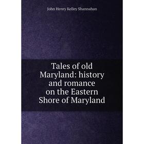 

Книга Tales of old Maryland: history and romance on the Eastern Shore of Maryland