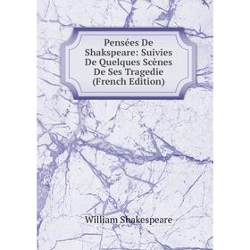 

Книга Pensées De Shakspeare: Suivies De Quelques Scènes De Ses Tragedie (French Edition)