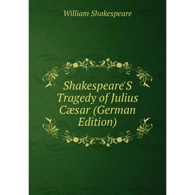 

Книга Shakespeare'S Tragedy of Julius Cæsar (German Edition)