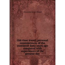 

Книга Old-time travel; personal reminiscences of the continent forty years ago compared with experiences of the present day