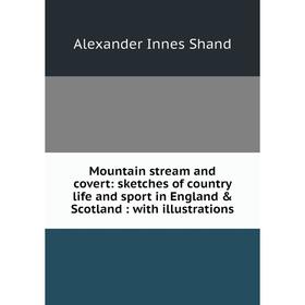 

Книга Mountain stream and covert: sketches of country Life and sport in England & Scotland: with illustrations