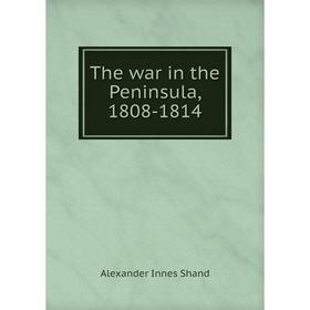 

Книга The war in the Peninsula, 1808-1814